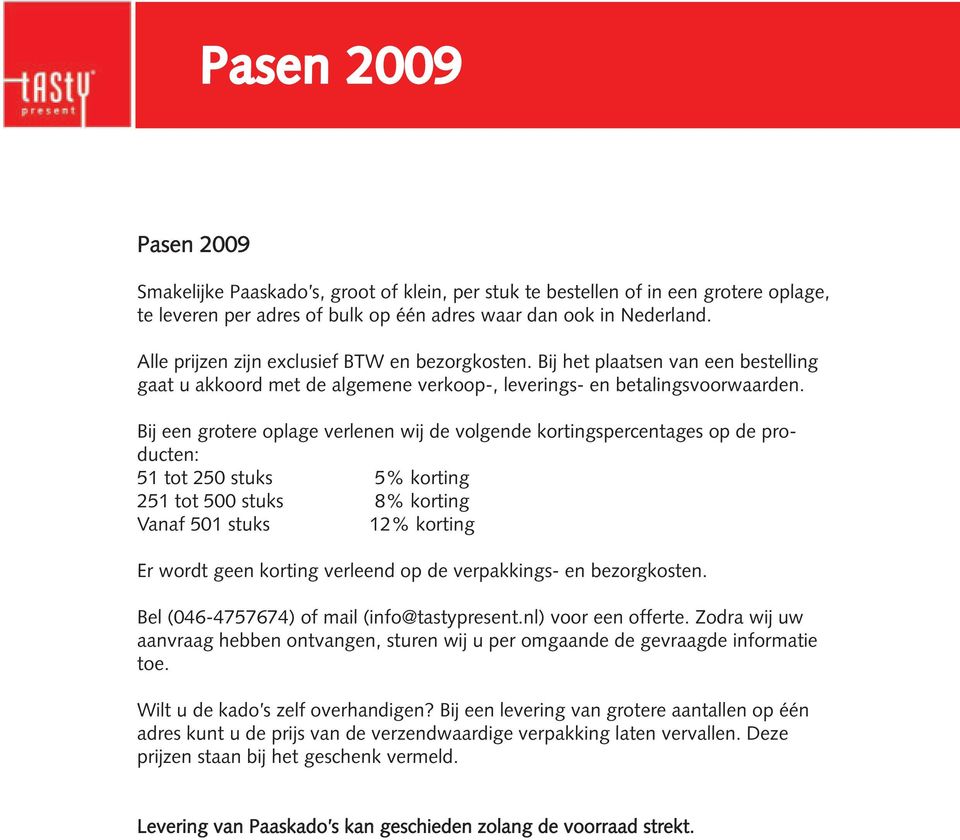 Bij een grotere oplage verlenen wij de volgende kortingspercentages op de producten: 51 tot 250 stuks 5% korting 251 tot 500 stuks 8% korting Vanaf 501 stuks 12% korting Er wordt geen korting