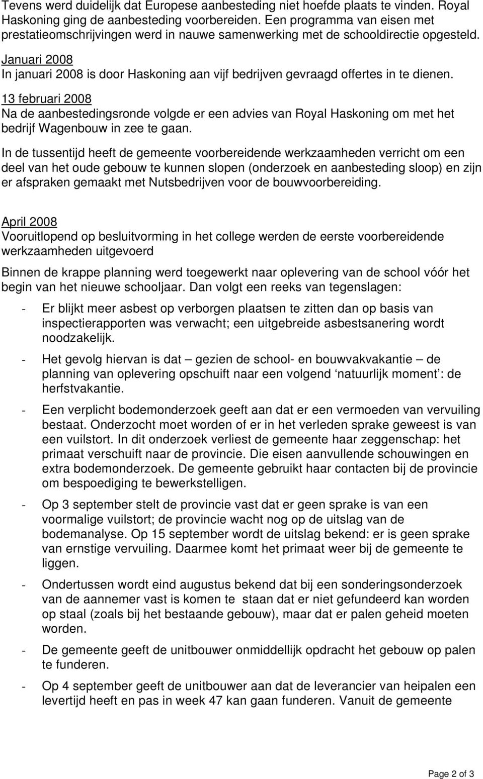 Januari 2008 In januari 2008 is door Haskoning aan vijf bedrijven gevraagd offertes in te dienen.