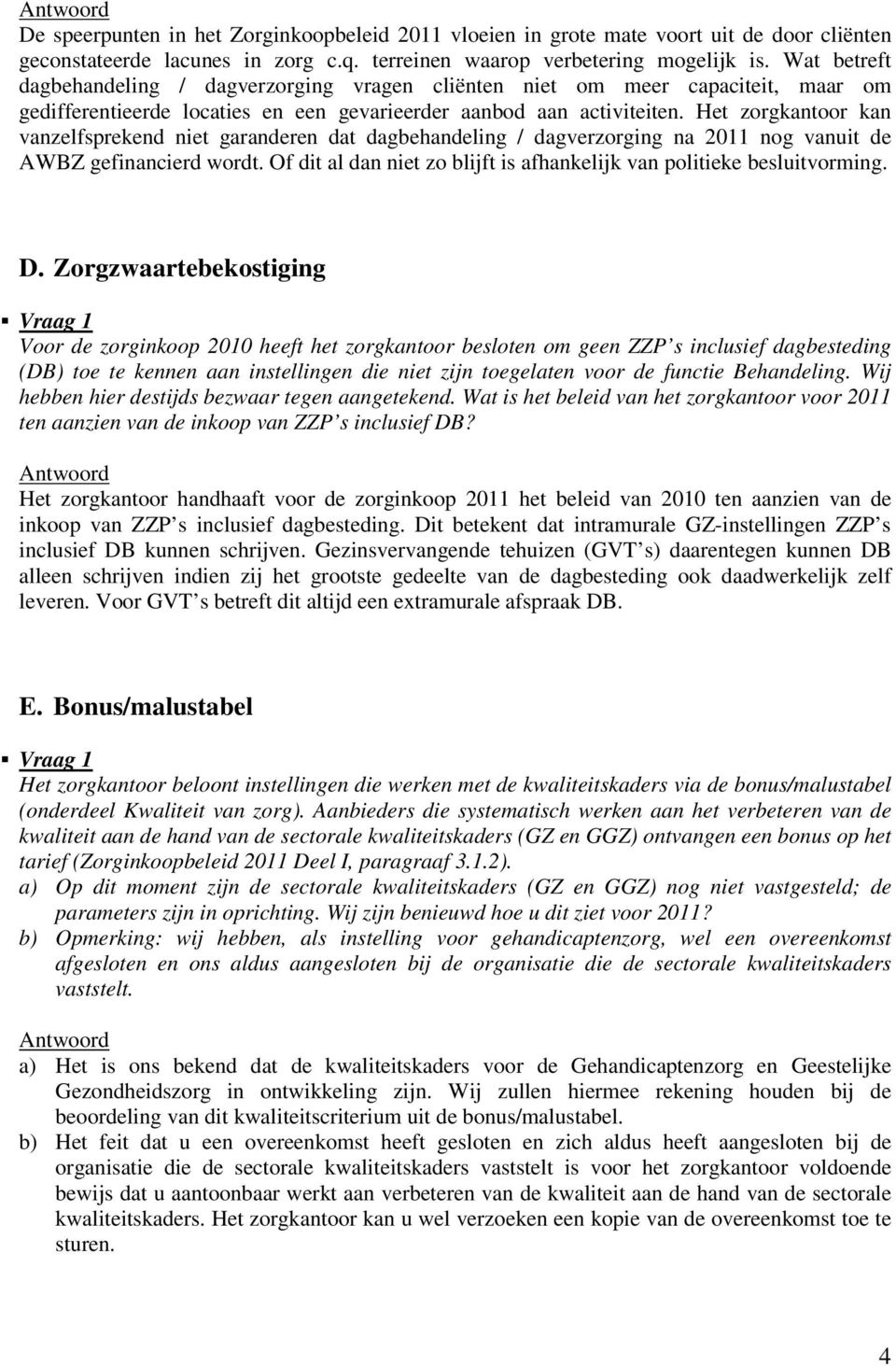 Het zorgkantoor kan vanzelfsprekend niet garanderen dat dagbehandeling / dagverzorging na 2011 nog vanuit de AWBZ gefinancierd wordt.