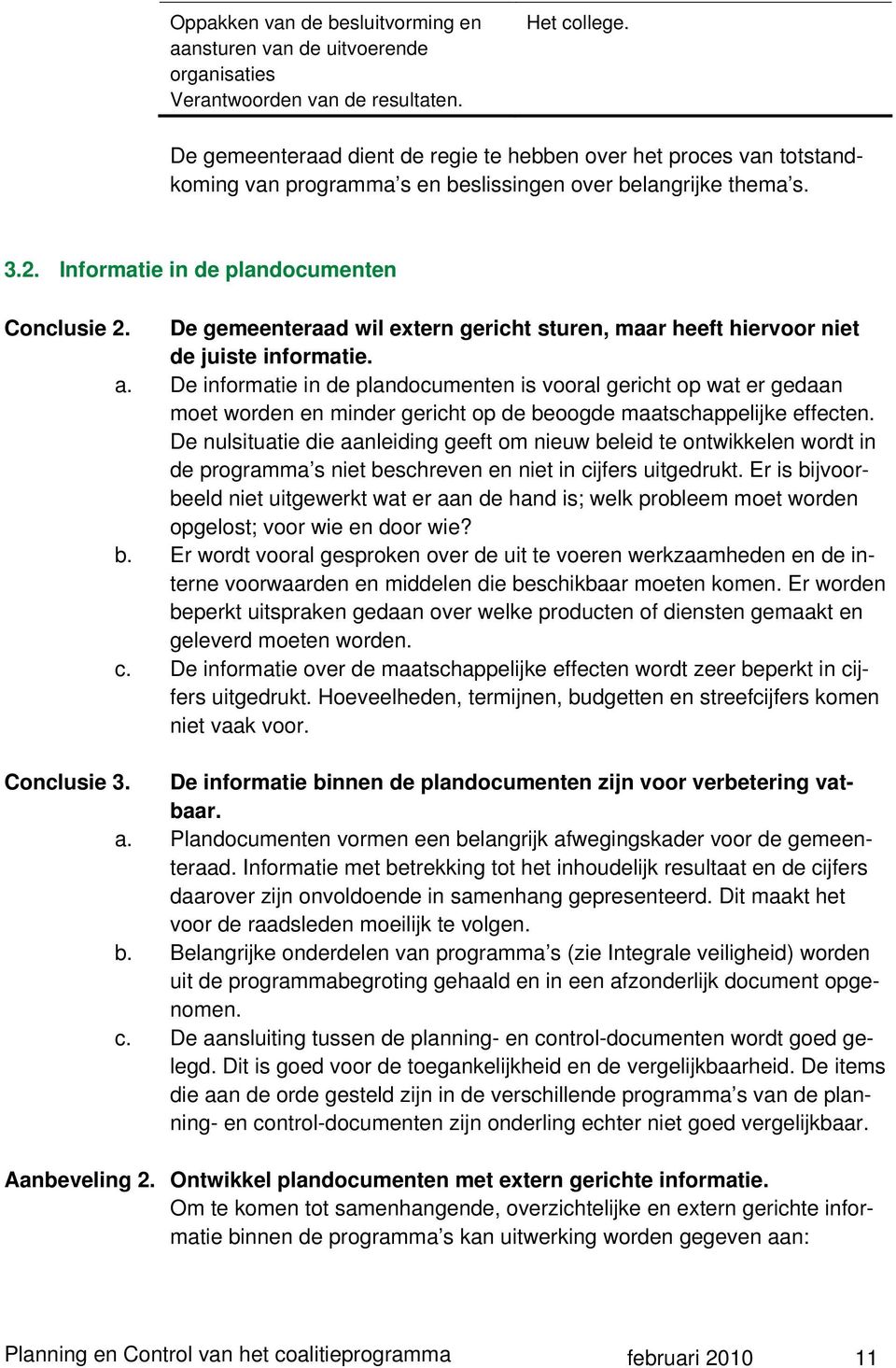 De gemeenteraad wil extern gericht sturen, maar heeft hiervoor niet de juiste informatie. a.