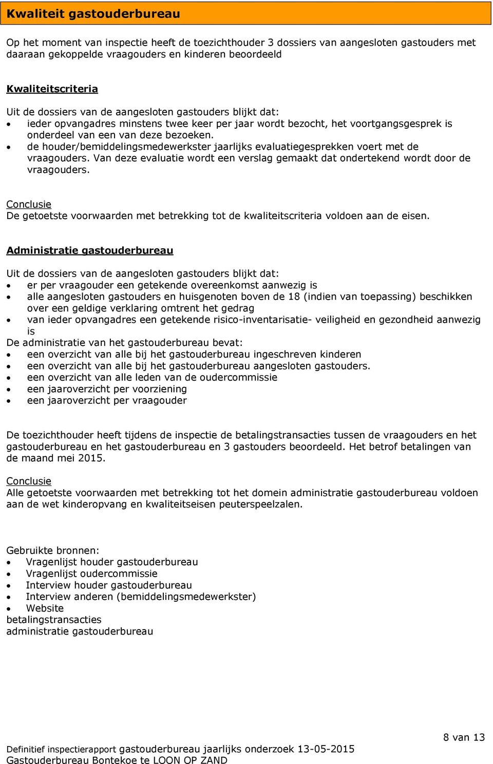 de houder/bemiddelingsmedewerkster jaarlijks evaluatiegesprekken voert met de vraagouders. Van deze evaluatie wordt een verslag gemaakt dat ondertekend wordt door de vraagouders.