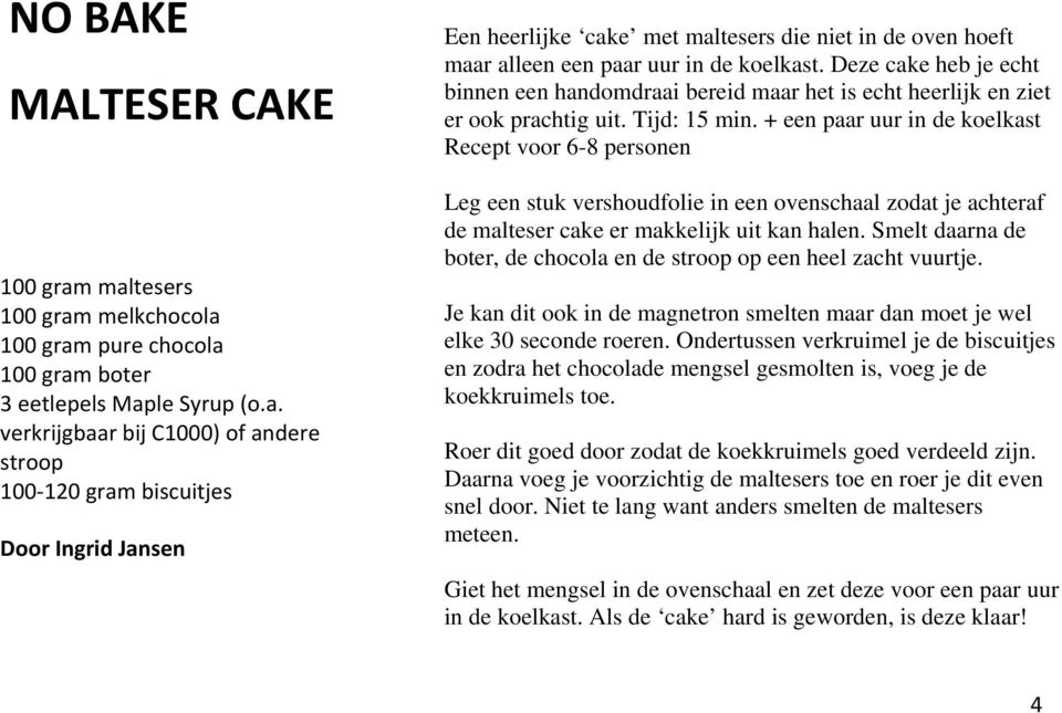 Deze cake heb je echt binnen een handomdraai bereid maar het is echt heerlijk en ziet er ook prachtig uit. Tijd: 15 min.