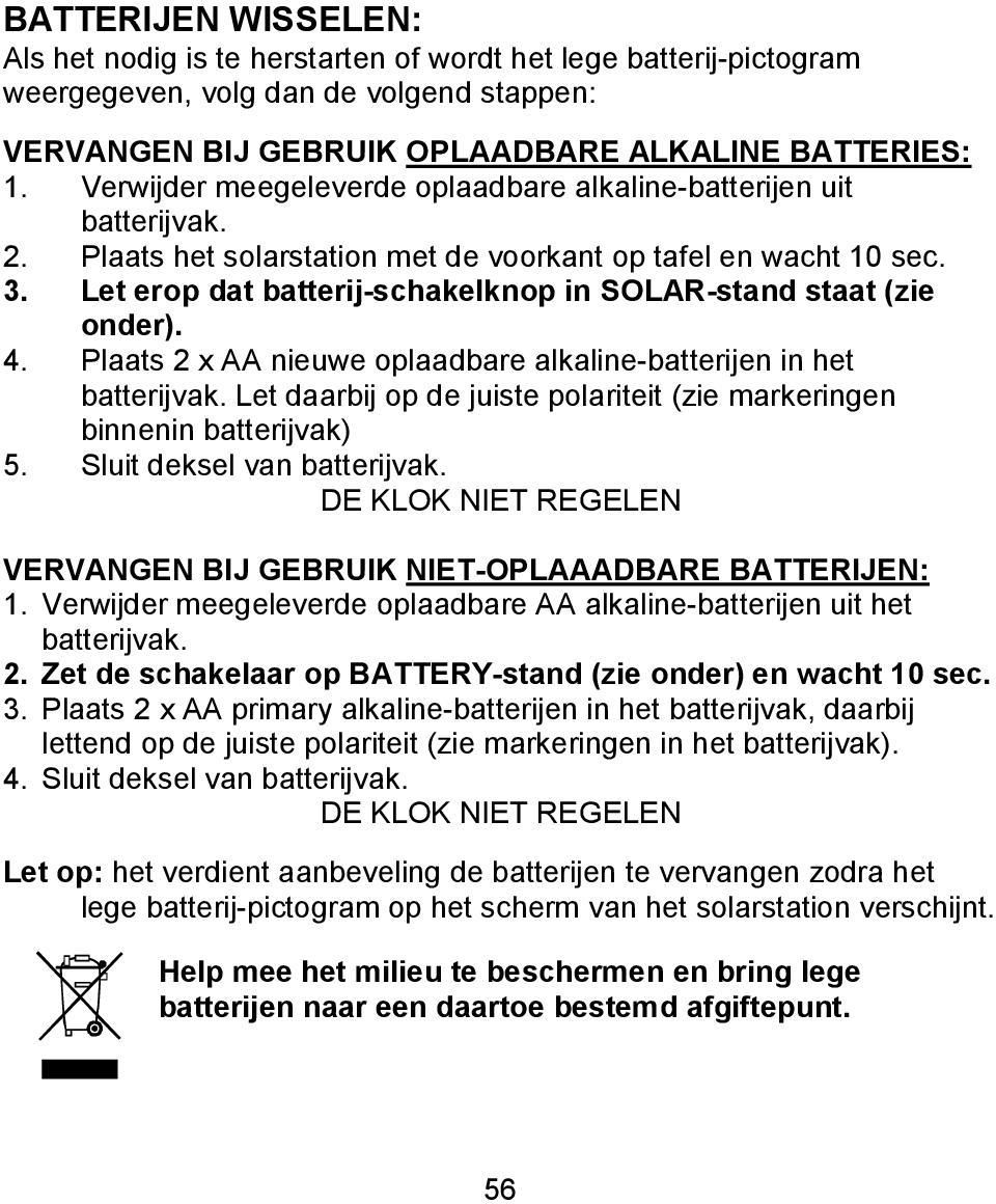 Let erop dat batterij-schakelknop in SOLAR-stand staat (zie onder). 4. Plaats 2 x AA nieuwe oplaadbare alkaline-batterijen in het batterijvak.