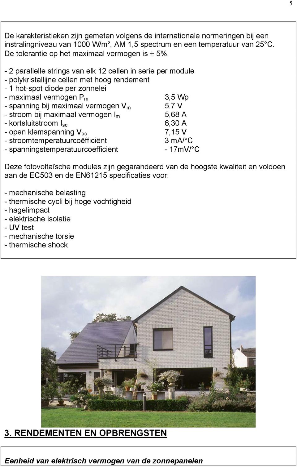 - parallelle strings van elk cellen in serie per module - polykristallijne cellen met hoog rendement - hot-spot diode per zonnelei - maximaal vermogen P m,5 Wp - spanning bij maximaal vermogen V m 5.