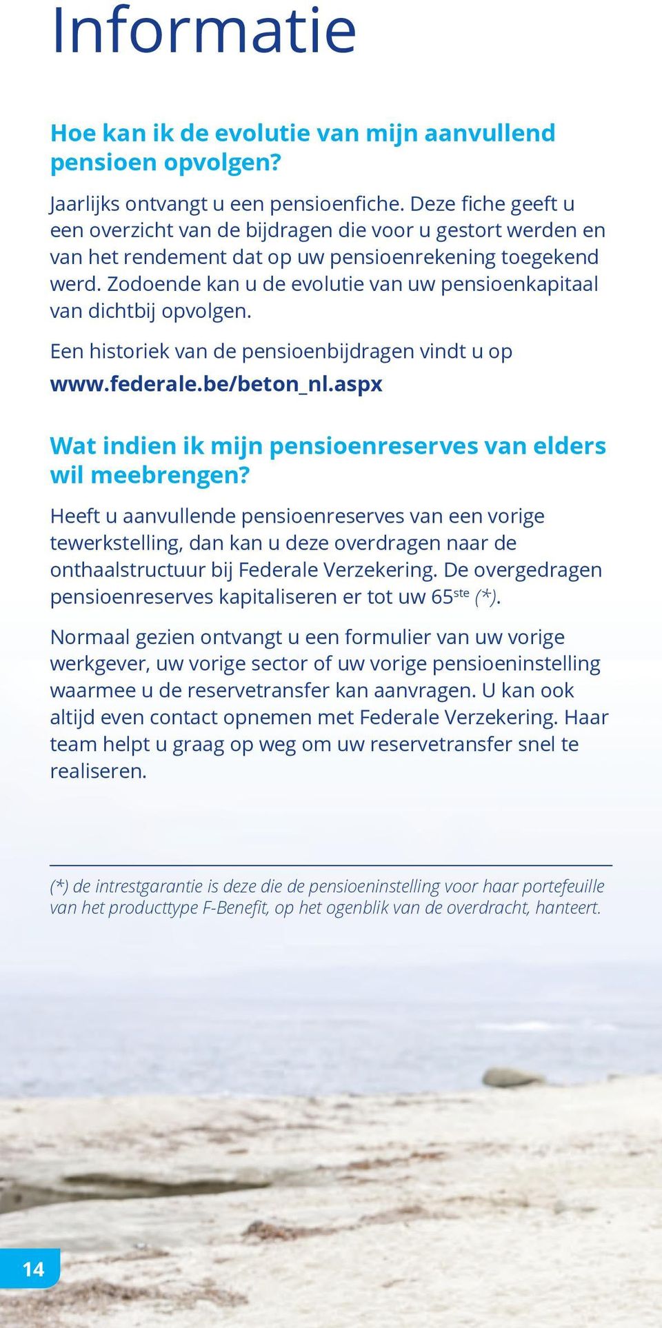 Zodoende kan u de evolutie van uw pensioenkapitaal van dichtbij opvolgen. Een historiek van de pensioenbijdragen vindt u op www.federale.be/beton_nl.