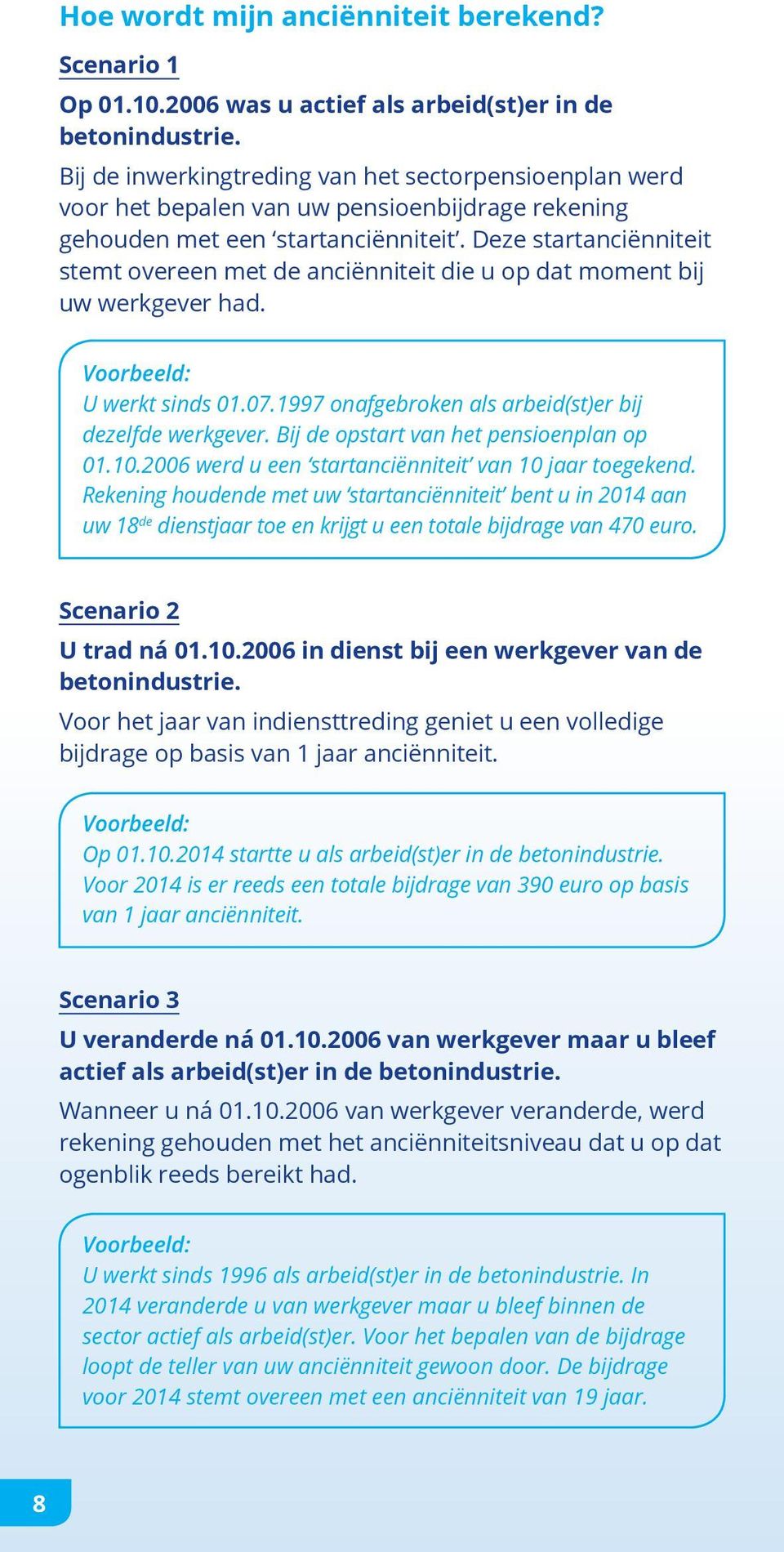 Deze startanciënniteit stemt overeen met de anciënniteit die u op dat moment bij uw werkgever had. Voorbeeld: U werkt sinds 01.07.1997 onafgebroken als arbeid(st)er bij dezelfde werkgever.