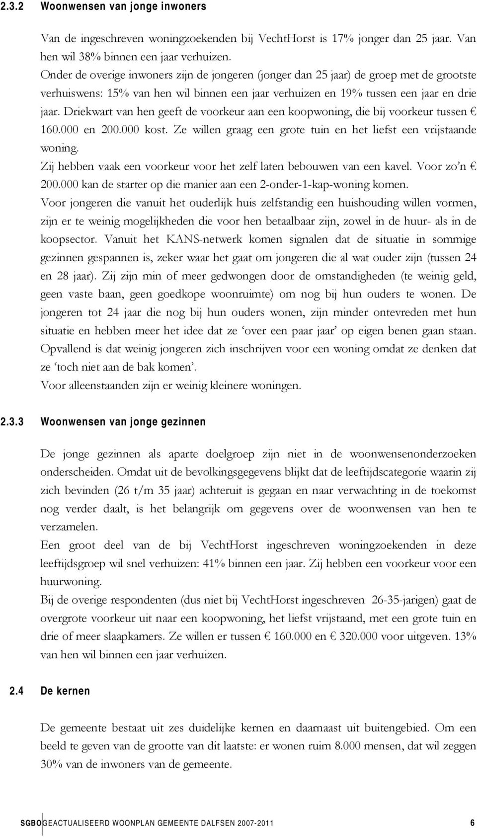 Driekwart van hen geeft de voorkeur aan een koopwoning, die bij voorkeur tussen 160.000 en 200.000 kost. Ze willen graag een grote tuin en het liefst een vrijstaande woning.