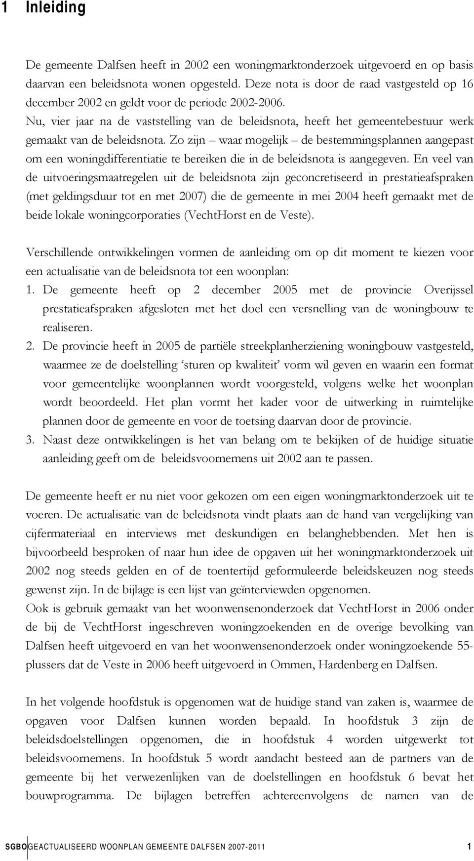 Nu, vier jaar na de vaststelling van de beleidsnota, heeft het gemeentebestuur werk gemaakt van de beleidsnota.