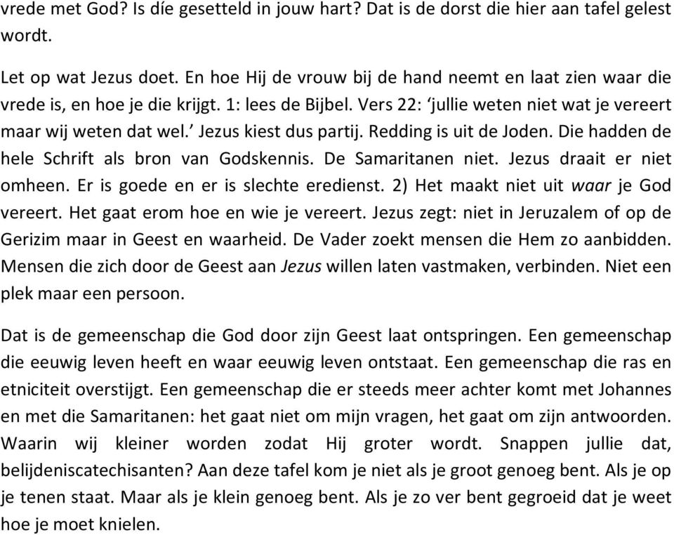 Redding is uit de Joden. Die hadden de hele Schrift als bron van Godskennis. De Samaritanen niet. Jezus draait er niet omheen. Er is goede en er is slechte eredienst.