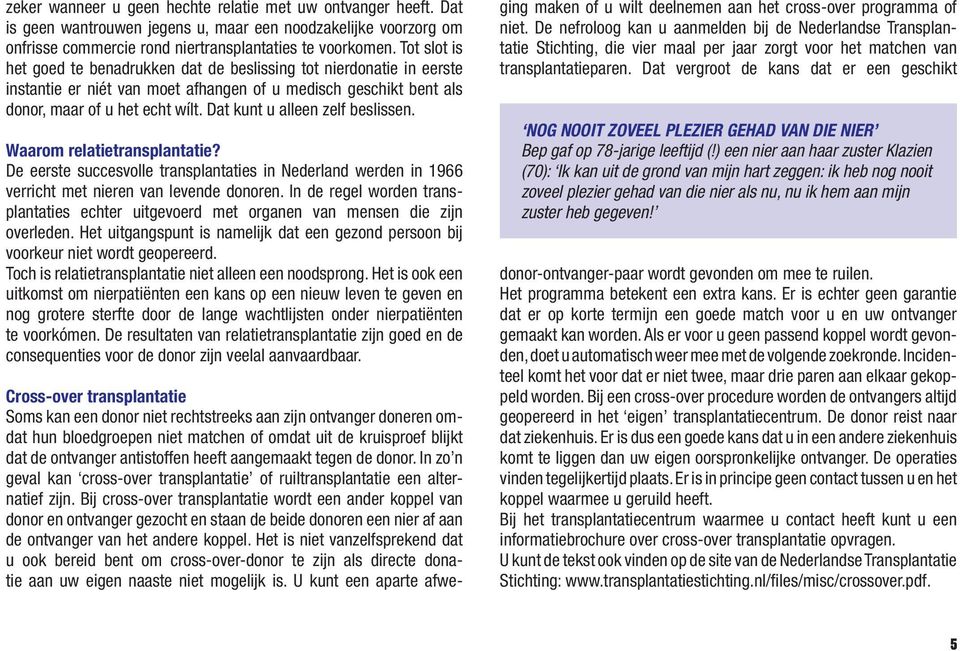 Dat kunt u alleen zelf beslissen. Waarom relatietransplantatie? De eerste succesvolle transplantaties in Nederland werden in 1966 verricht met nieren van levende donoren.