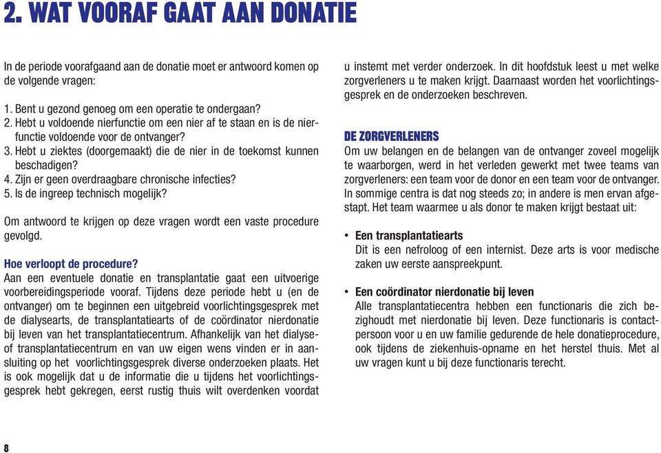 Zijn er geen overdraagbare chronische infecties? 5. Is de ingreep technisch mogelijk? Om antwoord te krijgen op deze vragen wordt een vaste procedure gevolgd. Hoe verloopt de procedure?