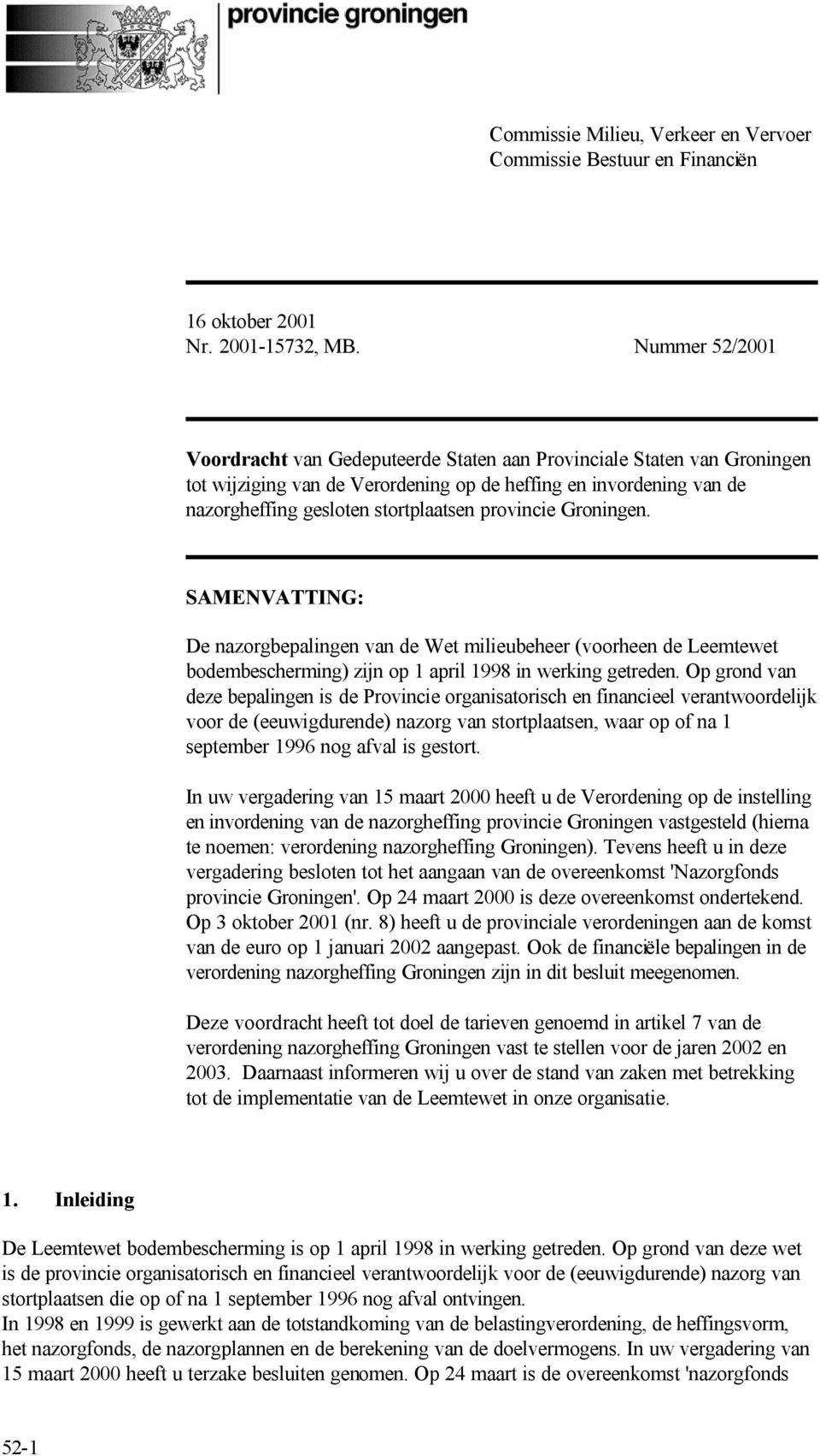 provincie Groningen. SAMENVATTING: De nazorgbepalingen van de Wet milieubeheer (voorheen de Leemtewet bodembescherming) zijn op 1 april 1998 in werking getreden.