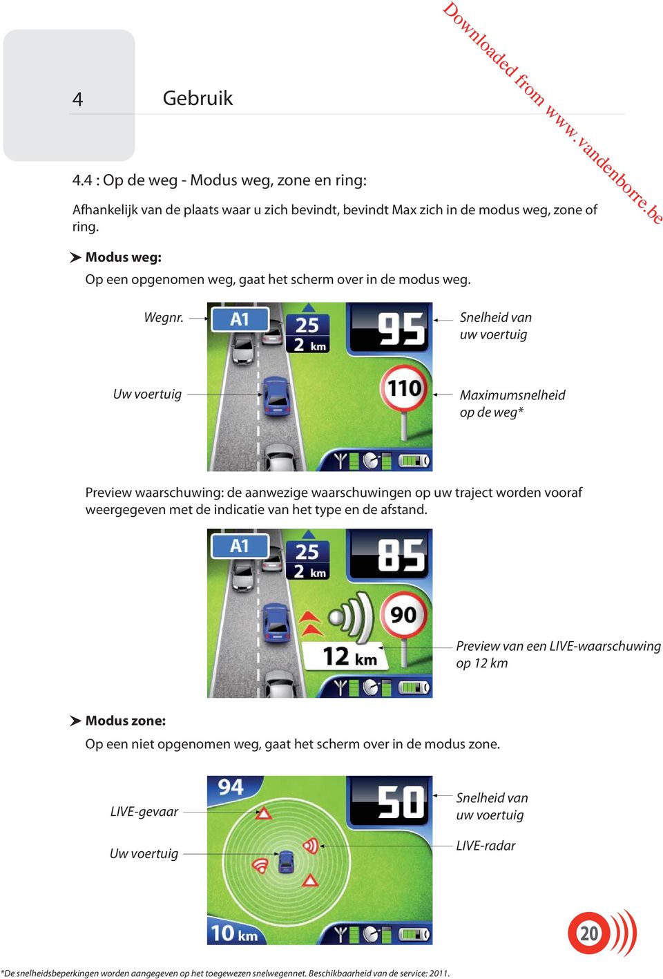Snelheid van uw voertuig Uw voertuig Maximumsnelheid op de weg* Preview waarschuwing: de aanwezige waarschuwingen op uw traject worden vooraf weergegeven met de indicatie van het