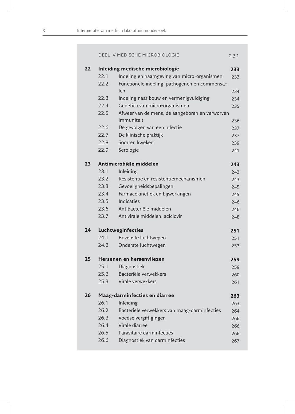 5 Afweer van de mens, de aangeboren en verworven immuniteit 236 22.6 De gevolgen van een infectie 237 22.7 De klinische praktijk 237 22.8 Soorten kweken 239 22.