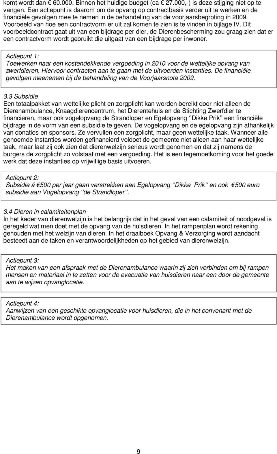 Voorbeeld van hoe een contractvorm er uit zal komen te zien is te vinden in bijlage IV.