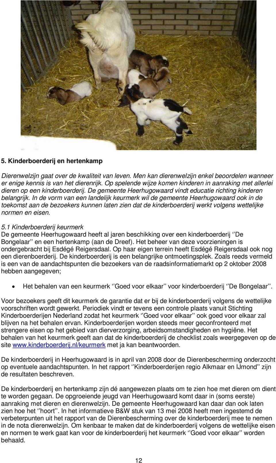 In de vorm van een landelijk keurmerk wil de gemeente Heerhugowaard ook in de toekomst aan de bezoekers kunnen laten zien dat de kinderboerderij werkt volgens wettelijke normen en eisen. 5.