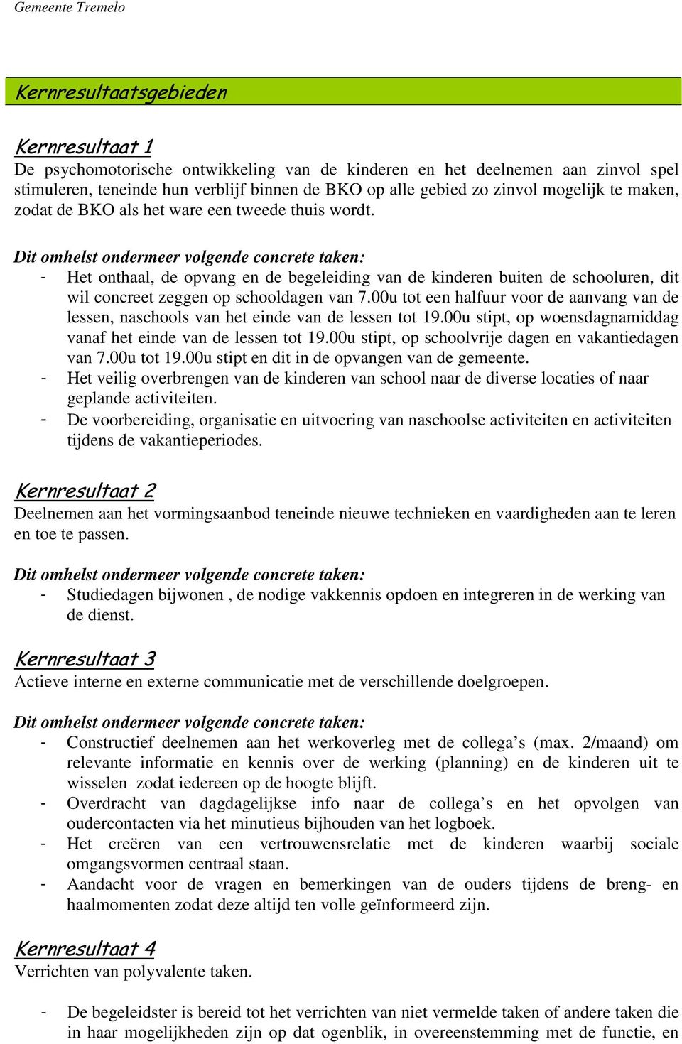 Dit omhelst ondermeer volgende concrete taken: - Het onthaal, de opvang en de begeleiding van de kinderen buiten de schooluren, dit wil concreet zeggen op schooldagen van 7.