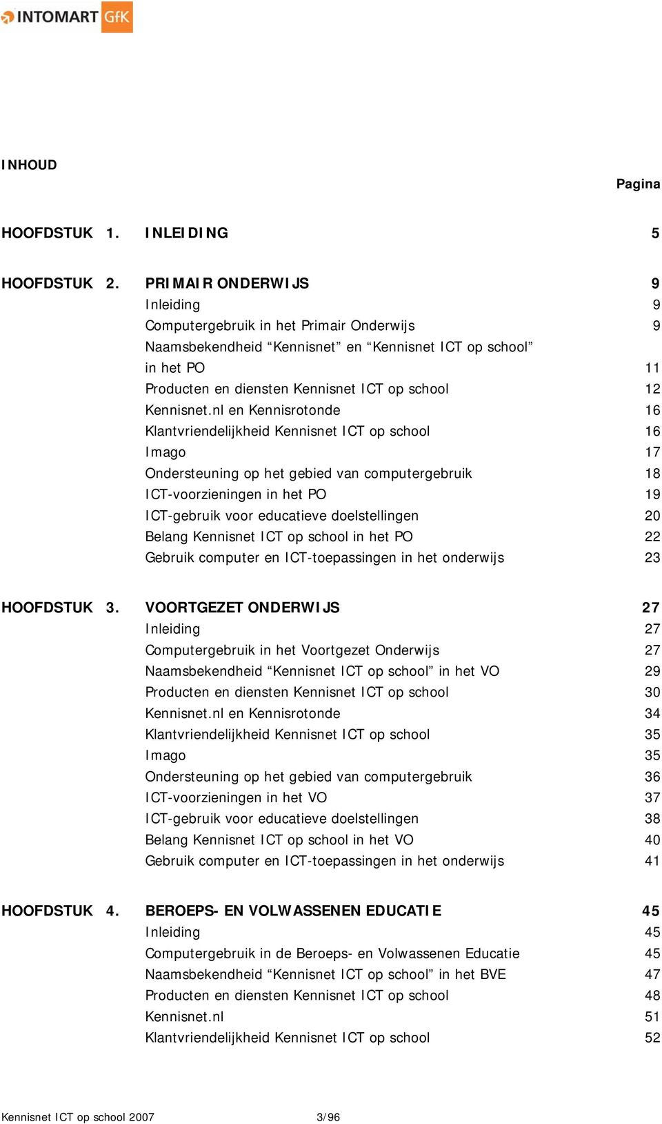 nl en Kennisrotonde 16 Klantvriendelijkheid Kennisnet ICT op school 16 Imago 17 Ondersteuning op het gebied van computergebruik 18 ICT-voorzieningen in het PO 19 ICT-gebruik voor educatieve