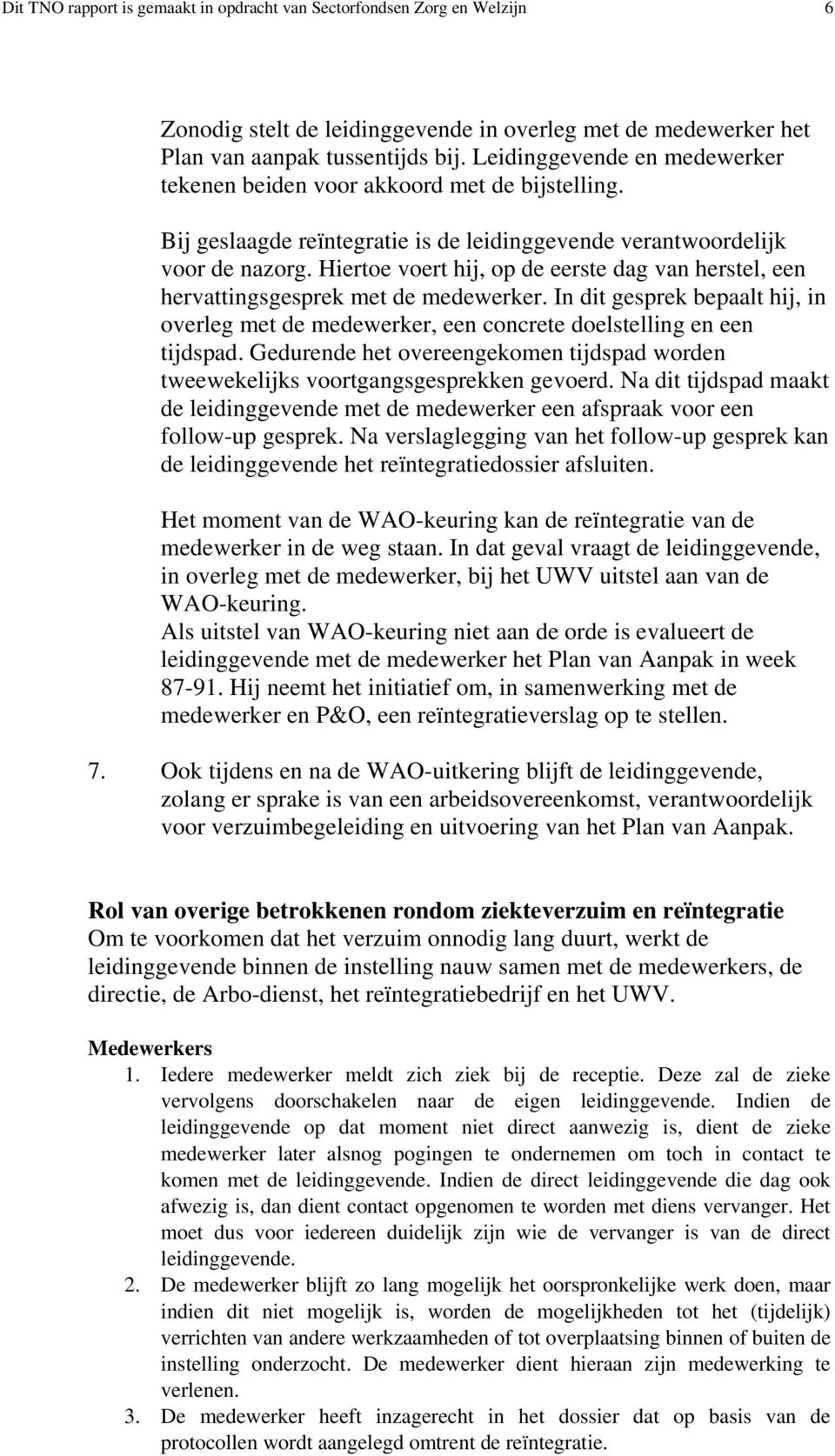 Hiertoe voert hij, op de eerste dag van herstel, een hervattingsgesprek met de medewerker. In dit gesprek bepaalt hij, in overleg met de medewerker, een concrete doelstelling en een tijdspad.