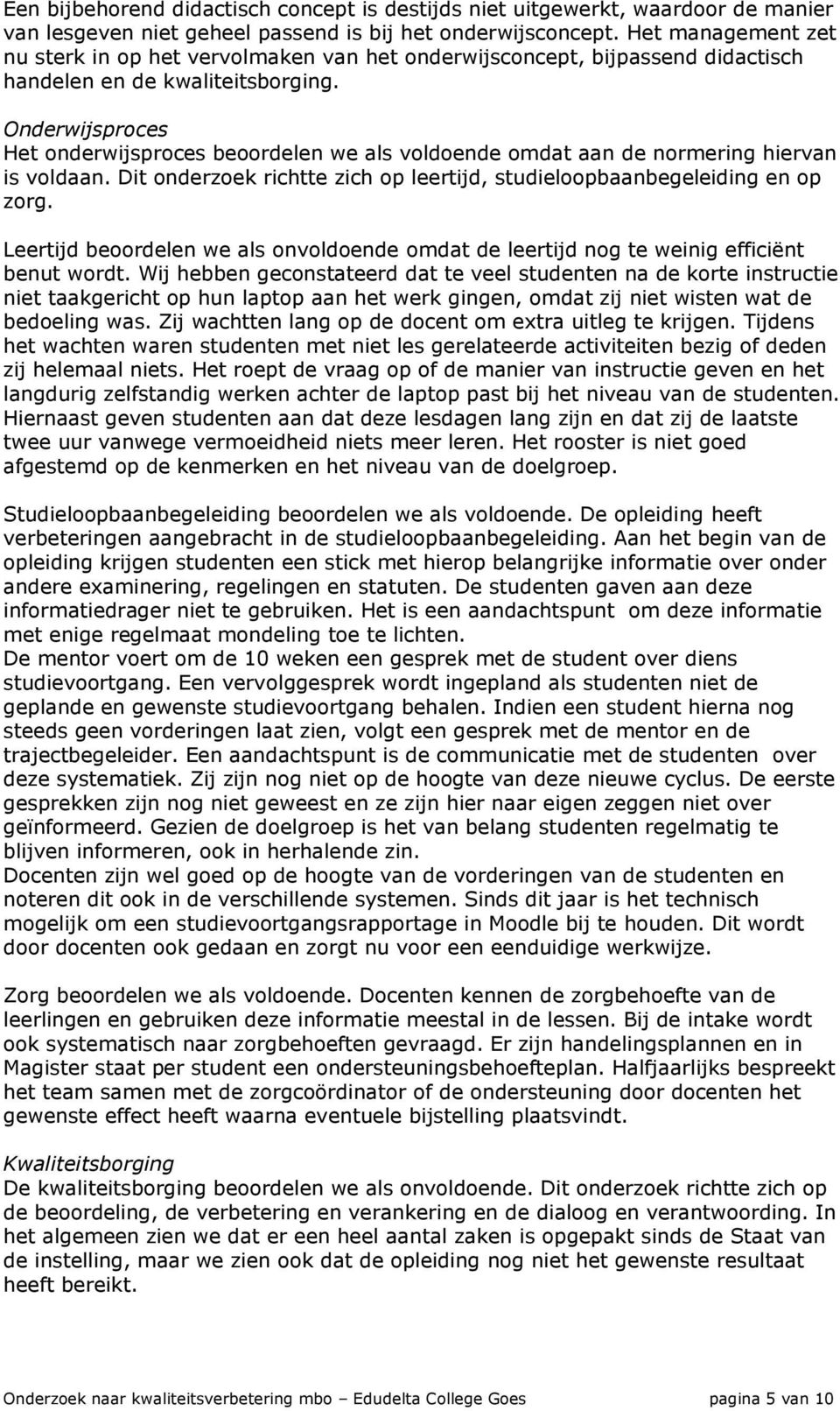 Onderwijsproces Het onderwijsproces beoordelen we als voldoende omdat aan de normering hiervan is voldaan. Dit onderzoek richtte zich op leertijd, studieloopbaanbegeleiding en op zorg.