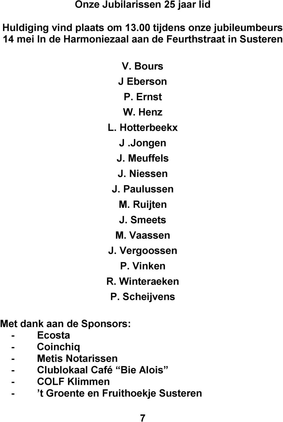 Henz L. Hotterbeekx J.Jongen J. Meuffels J. Niessen J. Paulussen M. Ruijten J. Smeets M. Vaassen J. Vergoossen P.