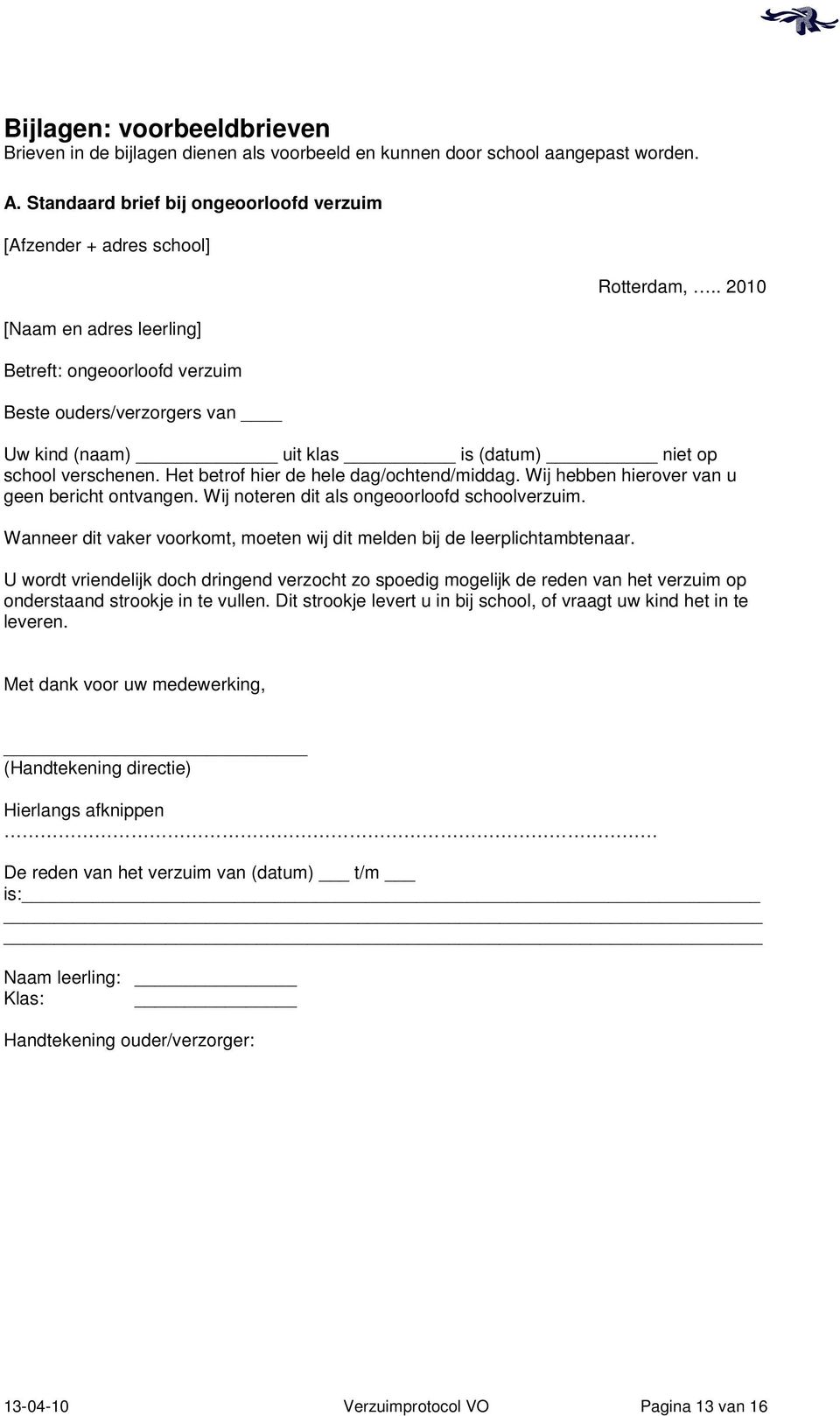 . 2010 Uw kind (naam) uit klas is (datum) niet op school verschenen. Het betrof hier de hele dag/ochtend/middag. Wij hebben hierover van u geen bericht ontvangen.