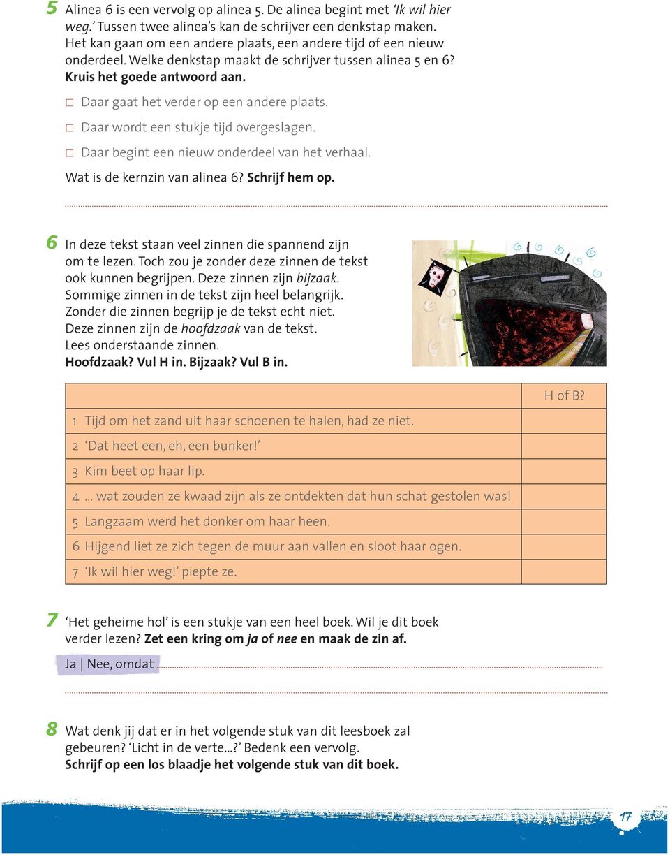 Daar gaat het verder op een andere plaats. Daar wordt een stukje tijd overgeslagen. Daar begint een nieuw onderdeel van het verhaal. Wat is de kernzin van alinea 6? Schrijf hem op.