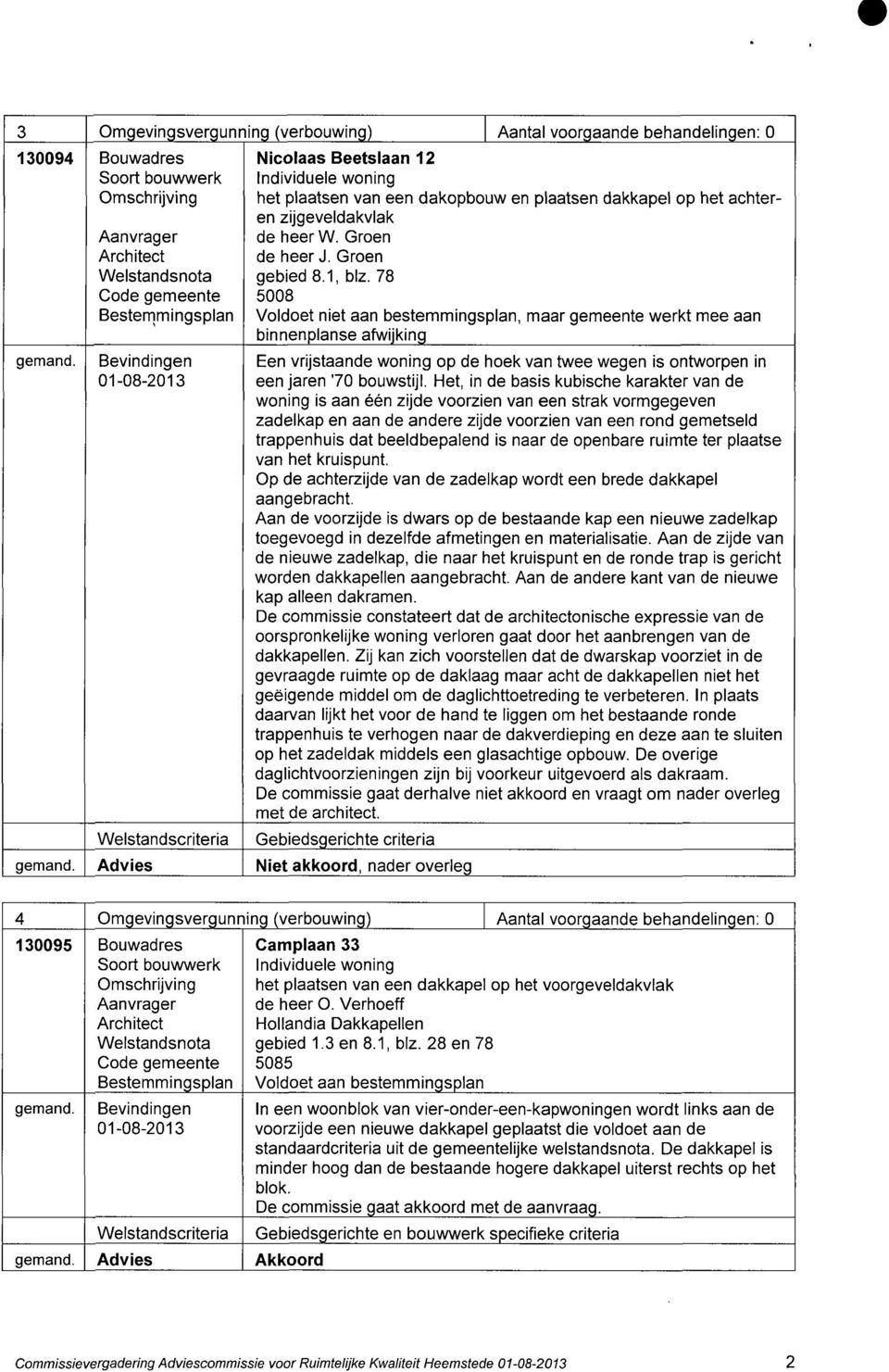 78 5008 Voldoet niet aan bestemmingsplan, maar gemeente werkt mee aan binnenplanse afwijking Een vrijstaande woning op de hoek van twee wegen is ontworpen in een jaren '70 bouwstijl.