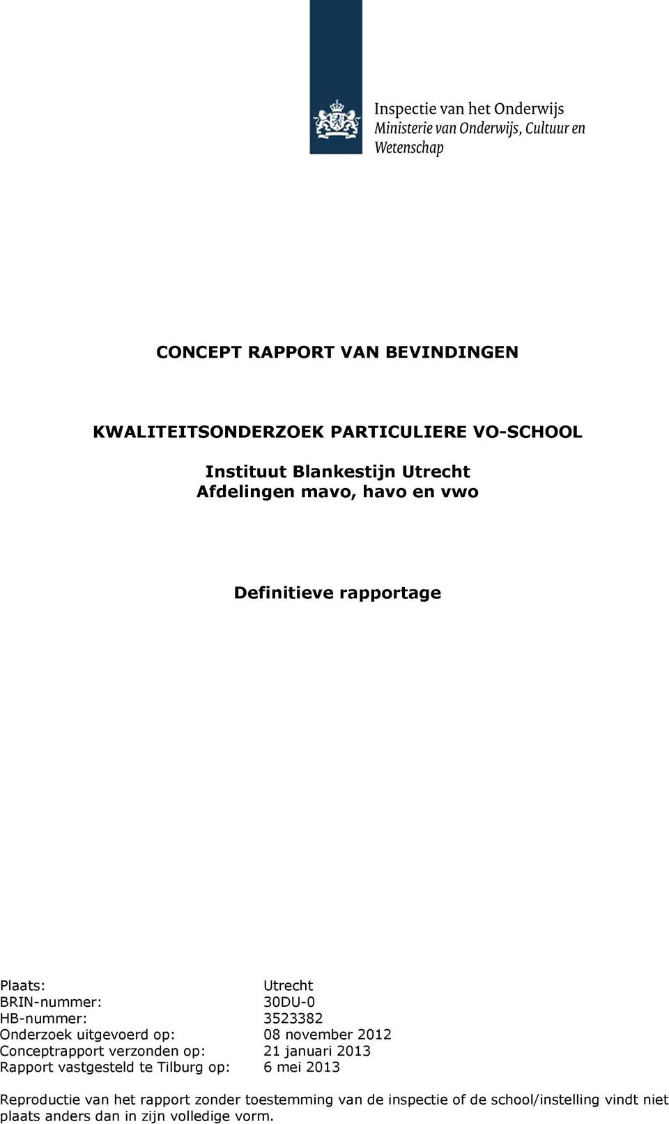 08 noember 2012 Conceptrapport erzonden op: 21 januari 2013 Rapport astgesteld te Tilburg op: 6 mei 2013 Reproductie