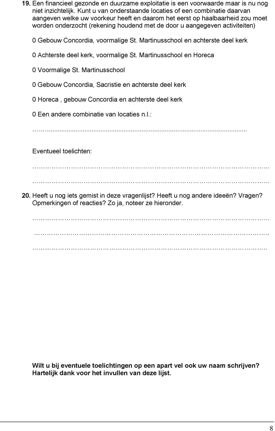 activiteiten) 0 Gebouw Concordia, voormalige St. Martinusschool en achterste deel kerk 0 Achterste deel kerk, voormalige St. Martinusschool en Horeca 0 Voormalige St.