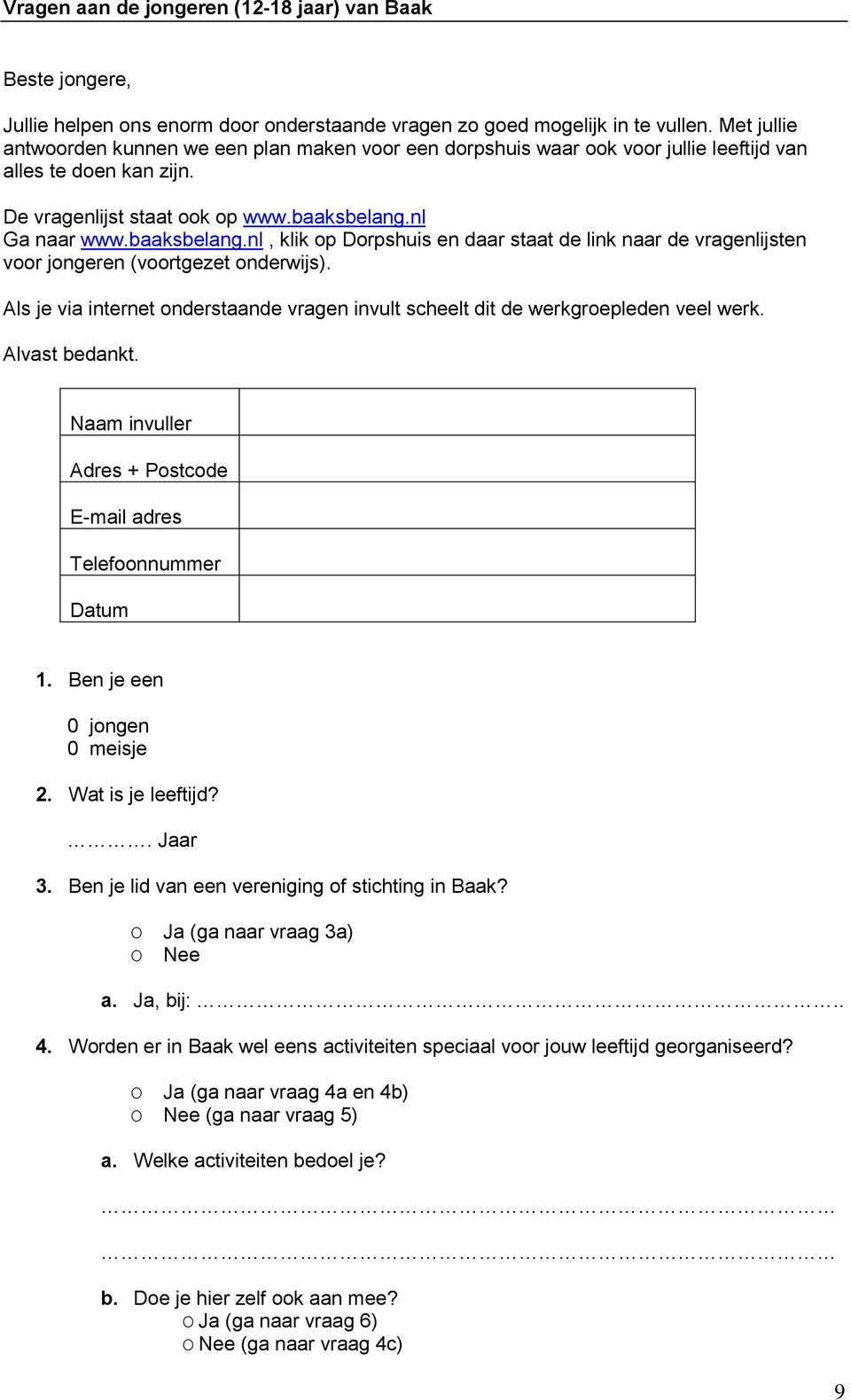 nl Ga naar www.baaksbelang.nl, klik op Dorpshuis en daar staat de link naar de vragenlijsten voor jongeren (voortgezet onderwijs).