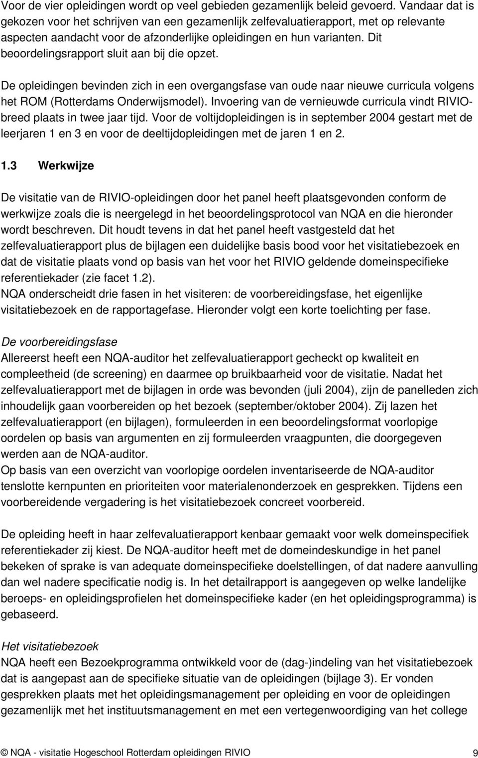 Dit beoordelingsrapport sluit aan bij die opzet. De opleidingen bevinden zich in een overgangsfase van oude naar nieuwe curricula volgens het ROM (Rotterdams Onderwijsmodel).