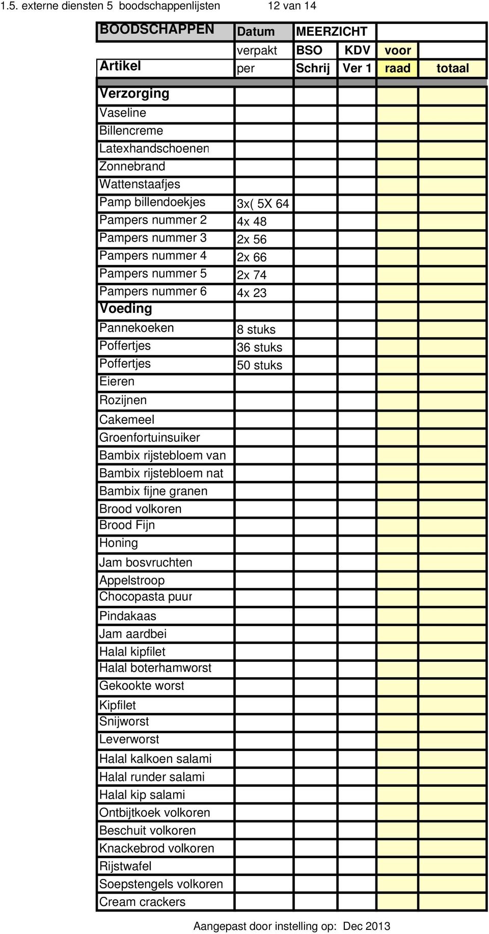 Pannekoeken 8 stuks 0 Poffertjes 3 0 Poffertjes 50 stuks 0 Eieren 0 Rozijnen 0 Cakemeel 0 Groenfortuinsuiker 0 Bambix rijstebloem van 0 Bambix rijstebloem nat 0 Bambix fijne granen Brood volkoren 0