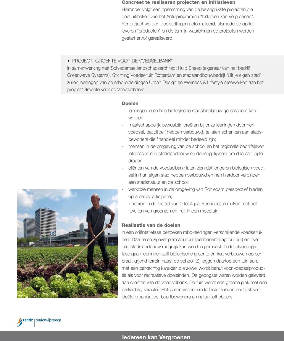 Project Groente voor de voedselbank In samenwerking met Schiedamse landschapsarchitect Huib Sneep (eigenaar van het bedrijf Greenwave Systems), Stichting Voedseltuin Rotterdam en stadslandbouwbedrijf