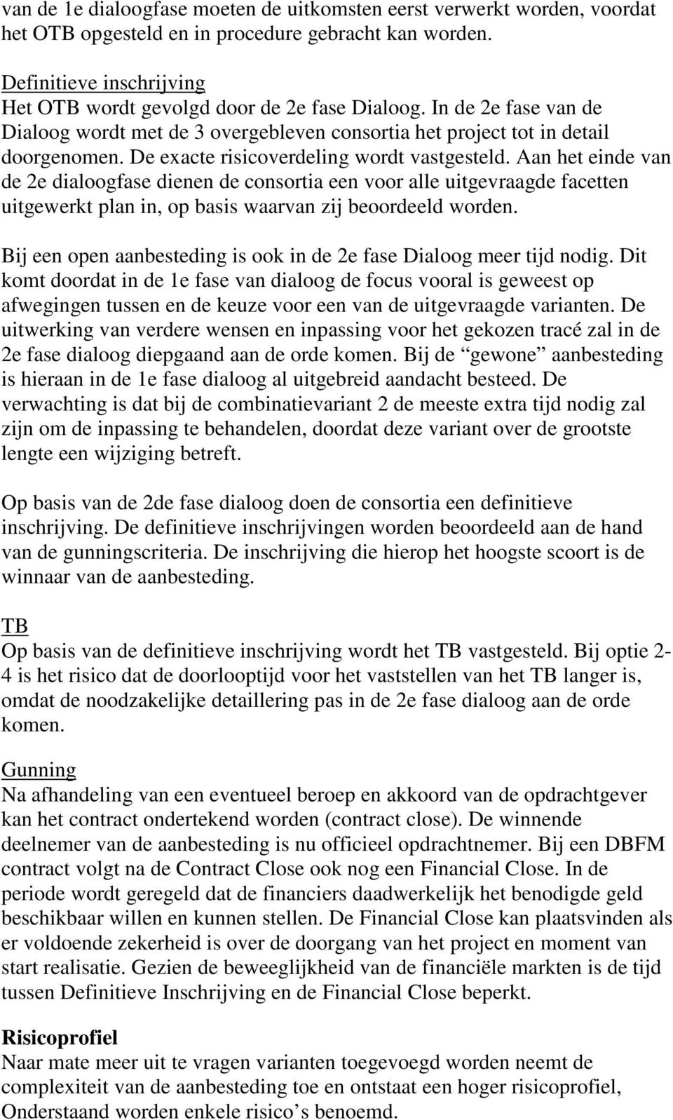 Aan het einde van de 2e dialoogfase dienen de consortia een voor alle uitgevraagde facetten uitgewerkt plan in, op basis waarvan zij beoordeeld worden.