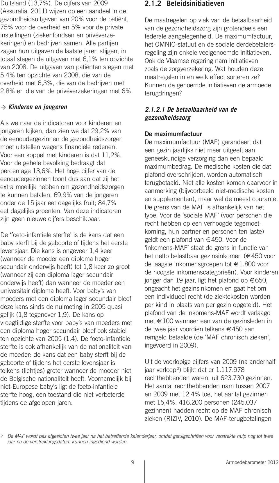 privéverzekeringen) en bedrijven samen. Alle partijen zagen hun uitgaven de laatste jaren stijgen; in totaal stegen de uitgaven met 6,1% ten opzichte van 2008.