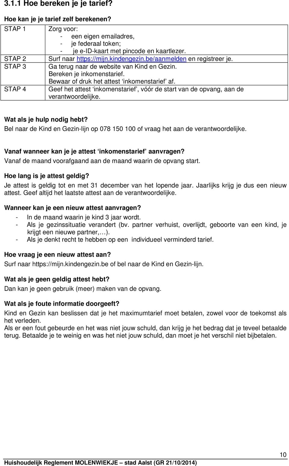 Geef het attest inkomenstarief, vóór de start van de opvang, aan de verantwoordelijke. Wat als je hulp nodig hebt? Bel naar de Kind en Gezin-lijn op 078 150 100 of vraag het aan de verantwoordelijke.