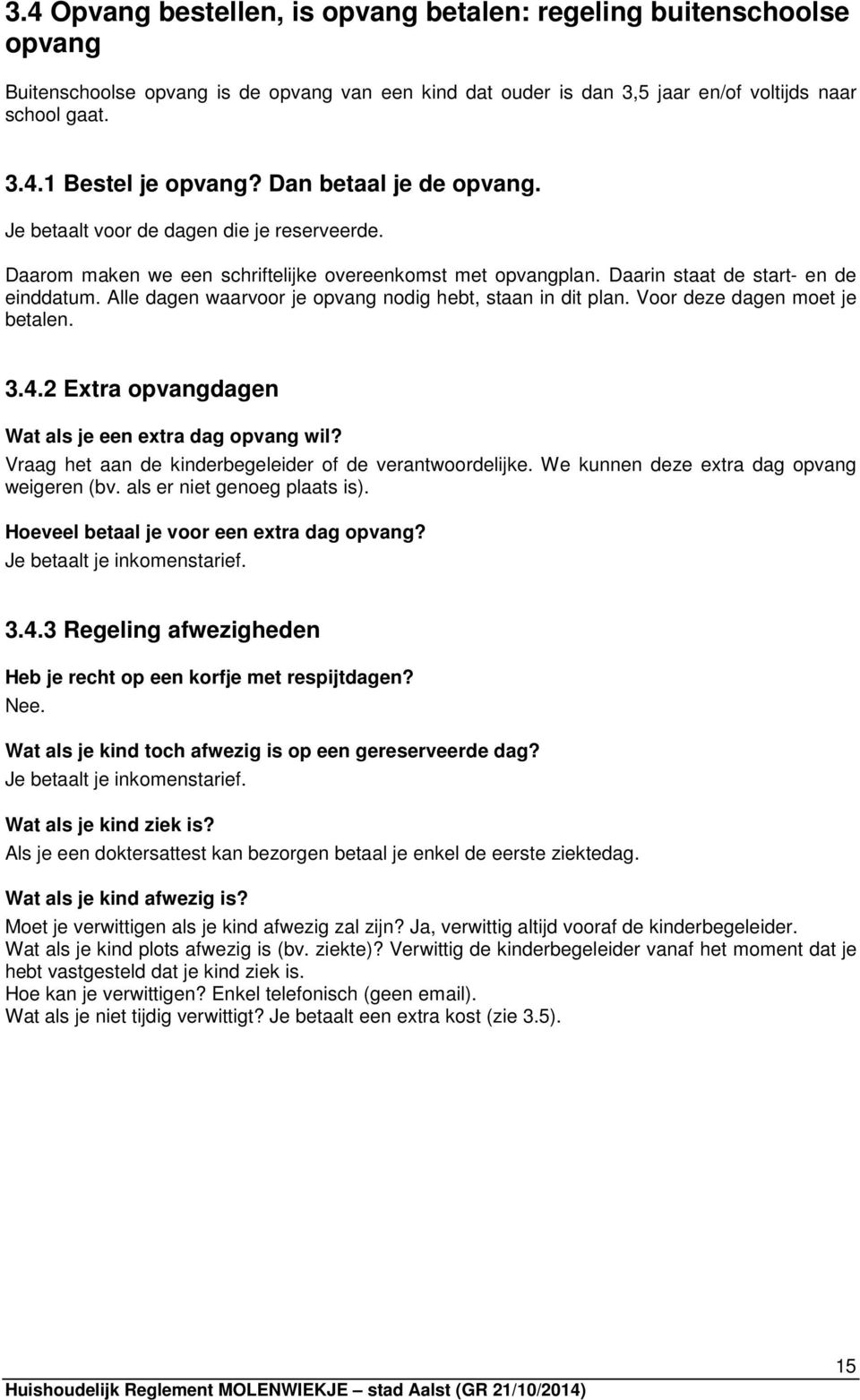 Alle dagen waarvoor je opvang nodig hebt, staan in dit plan. Voor deze dagen moet je betalen. 3.4.2 Extra opvangdagen Wat als je een extra dag opvang wil?