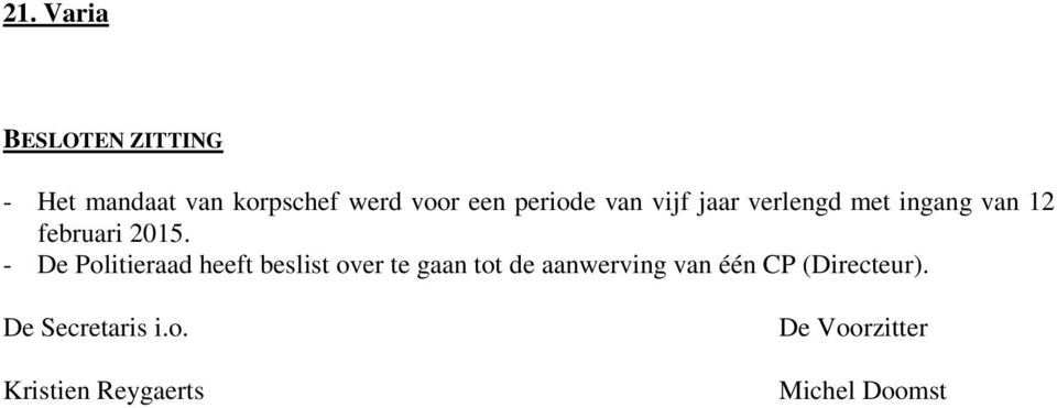 - De Politieraad heeft beslist over te gaan tot de aanwerving van één