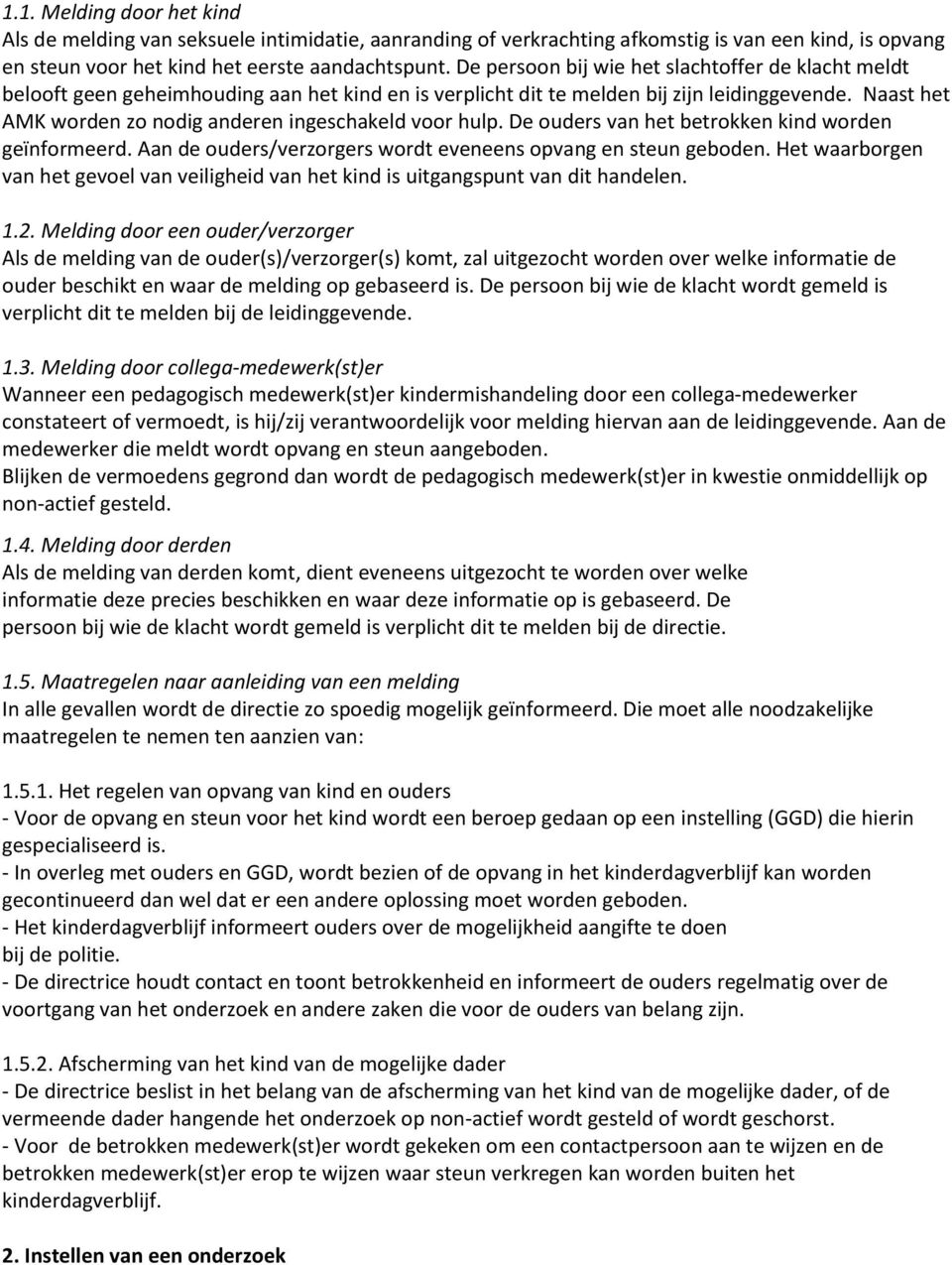 Naast het AMK worden zo nodig anderen ingeschakeld voor hulp. De ouders van het betrokken kind worden geïnformeerd. Aan de ouders/verzorgers wordt eveneens opvang en steun geboden.