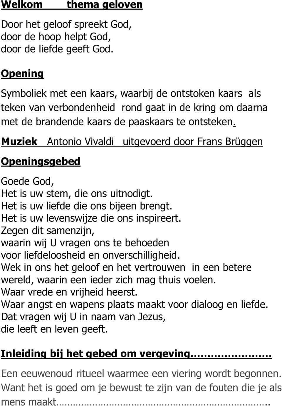 Muziek Antonio Vivaldi uitgevoerd door Frans Brüggen Openingsgebed Goede God, Het is uw stem, die ons uitnodigt. Het is uw liefde die ons bijeen brengt. Het is uw levenswijze die ons inspireert.