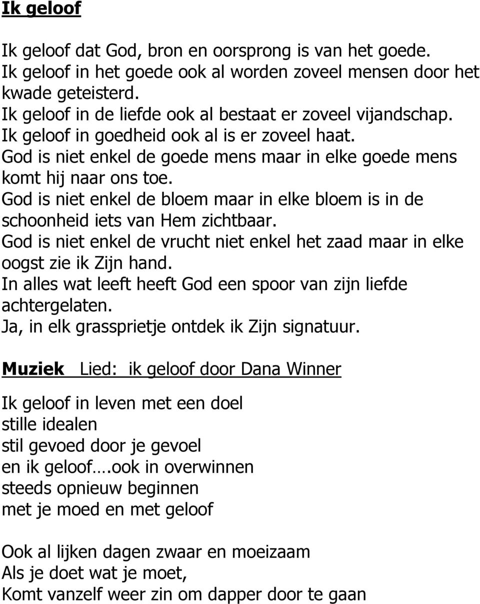 God is niet enkel de bloem maar in elke bloem is in de schoonheid iets van Hem zichtbaar. God is niet enkel de vrucht niet enkel het zaad maar in elke oogst zie ik Zijn hand.