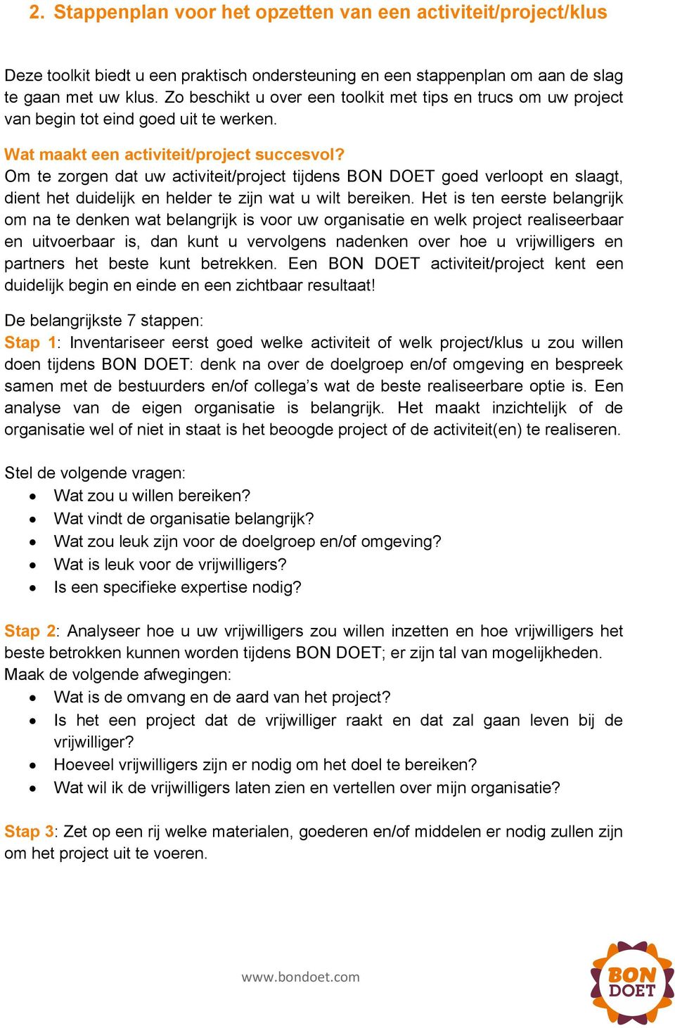 Om te zorgen dat uw activiteit/project tijdens BON DOET goed verloopt en slaagt, dient het duidelijk en helder te zijn wat u wilt bereiken.