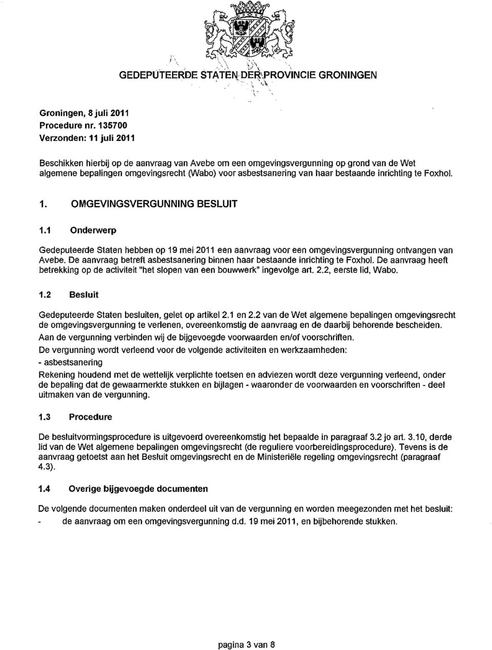 bestaande inrichting te Foxhol. 1. OMGEVINGSVERGUNNING BESLUIT 1.1 Onderwerp Gedeputeerde Staten hebben op 19 mei 2011 een aanvraag voor een omgevingsvergunning ontvangen van Avebe.