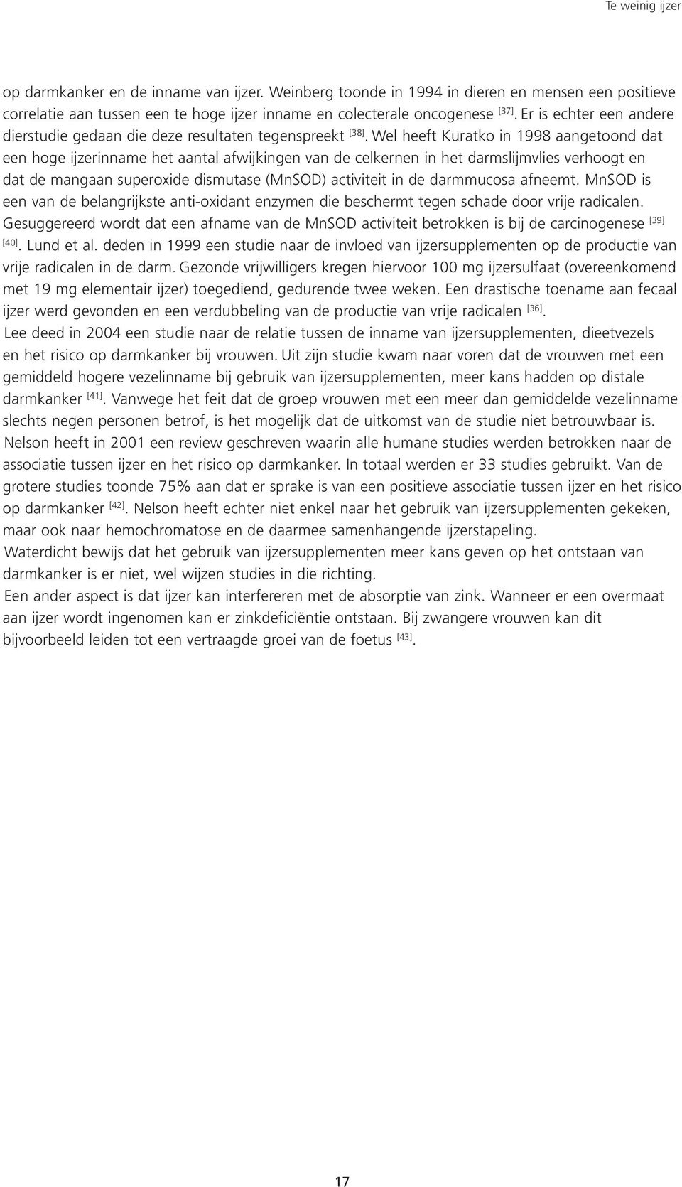 Wel heeft Kuratko in 1998 aangetoond dat een hoge ijzerinname het aantal afwijkingen van de celkernen in het darmslijmvlies verhoogt en dat de mangaan superoxide dismutase (MnSOD) activiteit in de