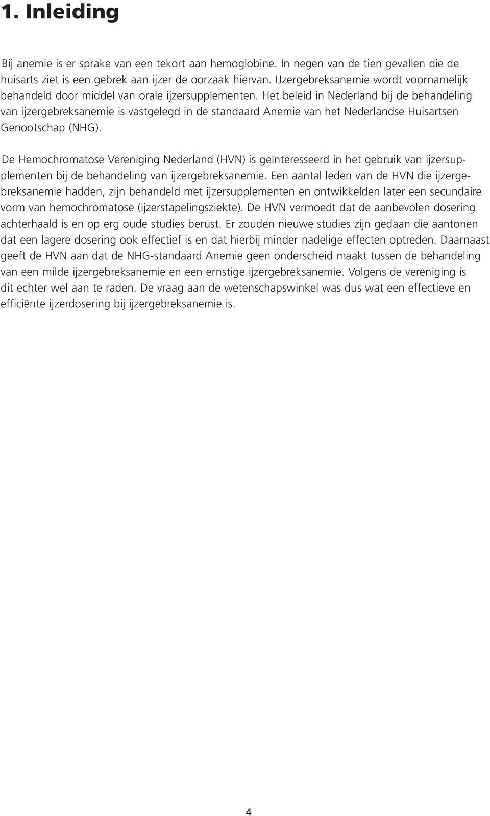 Het beleid in Nederland bij de behandeling van ijzergebreksanemie is vastgelegd in de standaard Anemie van het Nederlandse Huisartsen Genootschap (NHG).