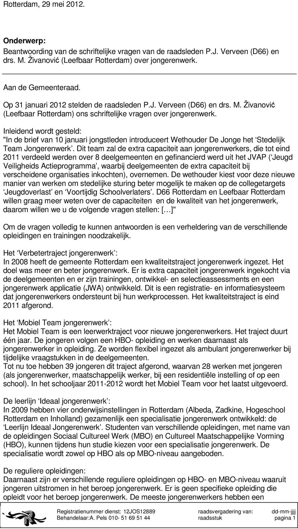 Inleidend wordt gesteld: "In de brief van 10 januari jongstleden introduceert Wethouder De Jonge het Stedelijk Team Jongerenwerk.