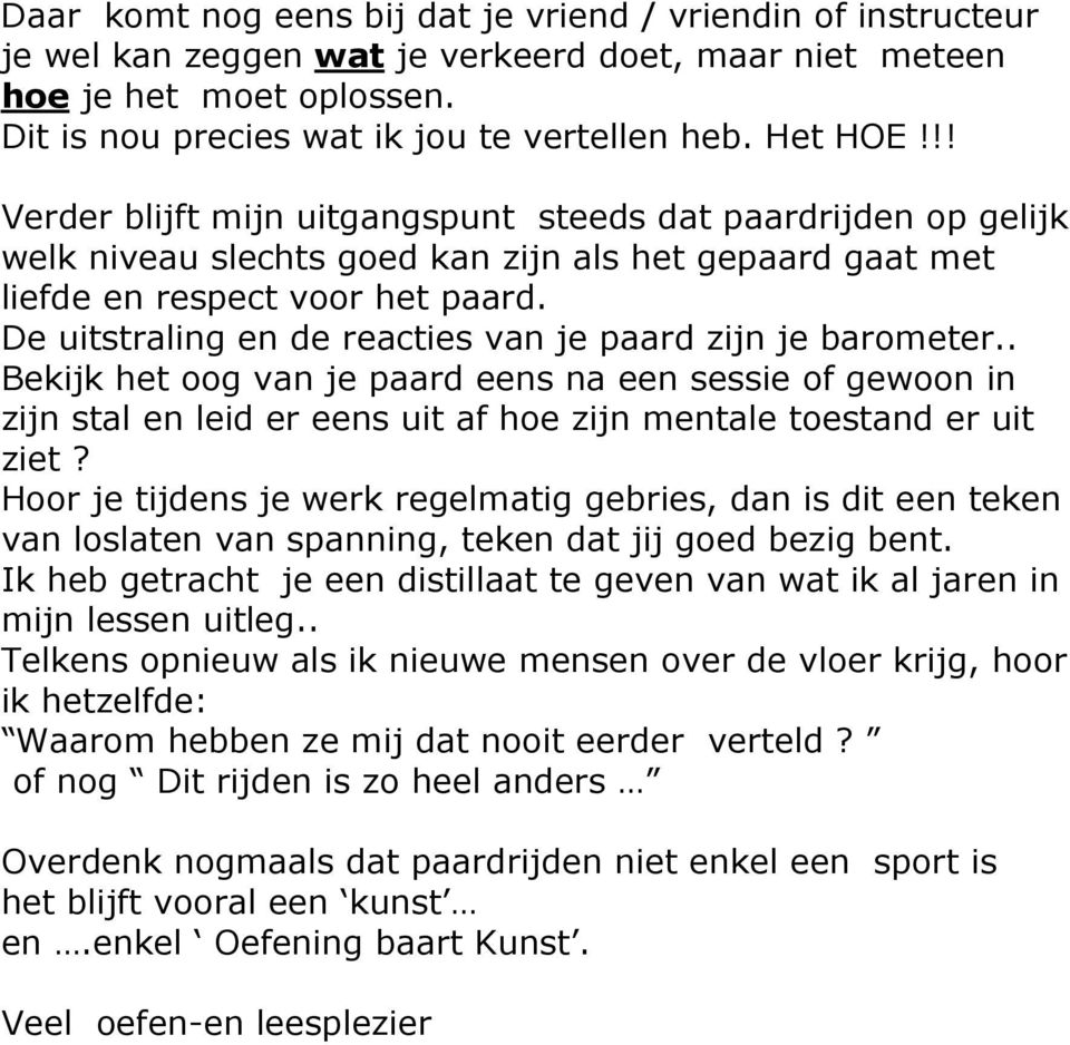 De uitstraling en de reacties van je paard zijn je barometer.. Bekijk het oog van je paard eens na een sessie of gewoon in zijn stal en leid er eens uit af hoe zijn mentale toestand er uit ziet?