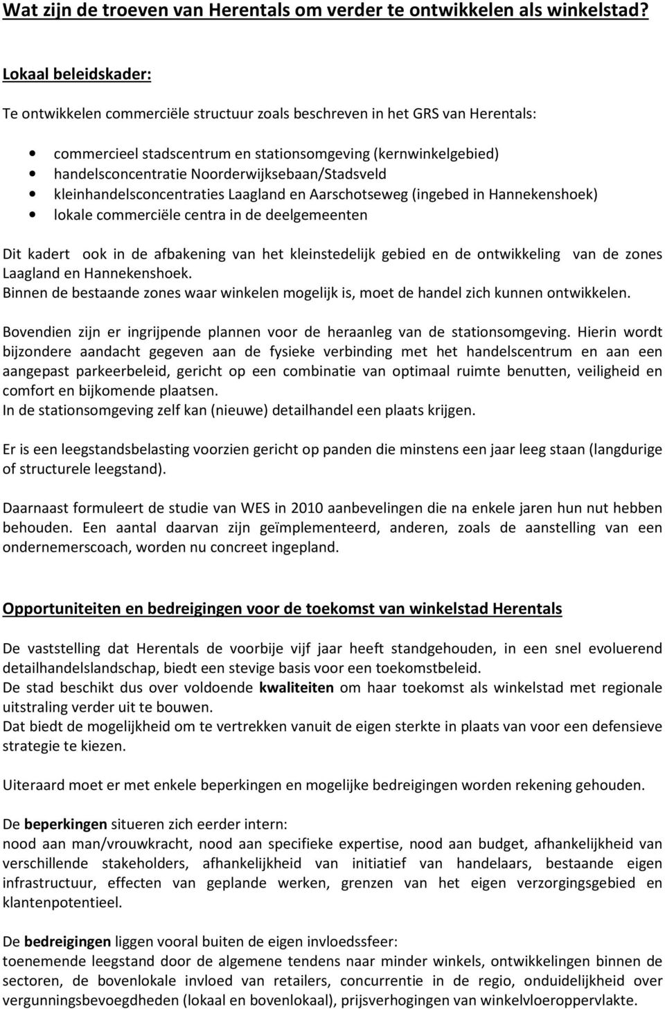 Noorderwijksebaan/Stadsveld kleinhandelsconcentraties Laagland en Aarschotseweg (ingebed in Hannekenshoek) lokale commerciële centra in de deelgemeenten Dit kadert ook in de afbakening van het