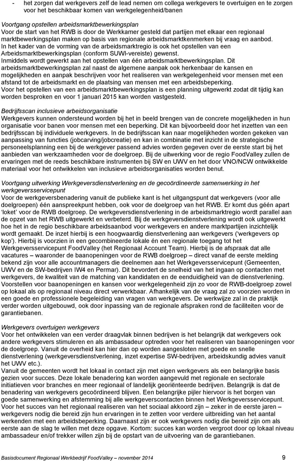 In het kader van de vorming van de arbeidsmarktregio is ook het opstellen van een Arbeidsmarktbewerkingsplan (conform SUWI-vereiste) gewenst.